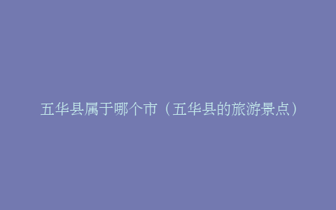 五华县属于哪个市（五华县的旅游景点）